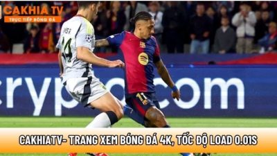 Cakhiatvttbd.com – Trang xem bóng đá 4K, tốc độ load 0.01s