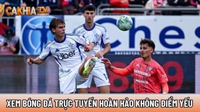 Xemcakhia.net – Xem bóng đá trực tuyến hoàn hảo không điểm yếu
