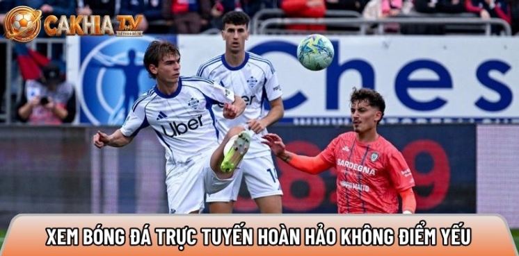 Xemcakhia.net – Xem bóng đá trực tuyến hoàn hảo không điểm yếu