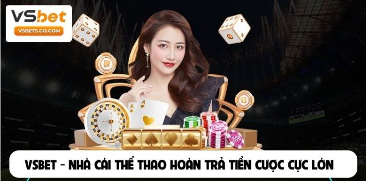 Vsbet.co.com – Nhà cái thể thao hoàn trả tiền cược cực lớn đến 3%