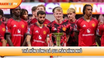 Rakhoitvttbd.com: Thả Hồn Bóng Đá Qua Màn Hình Nhỏ