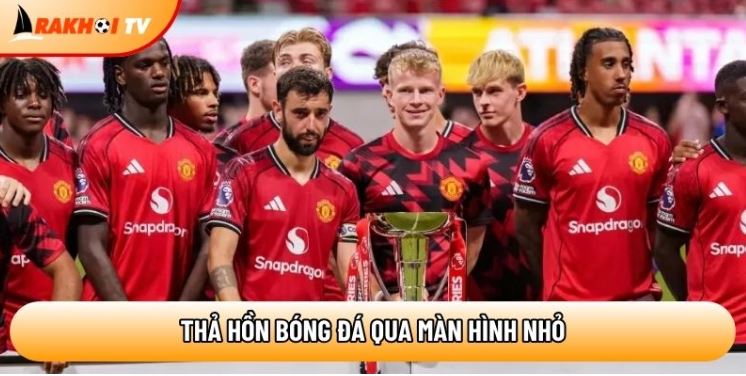 Rakhoitvttbd.com: Thả Hồn Bóng Đá Qua Màn Hình Nhỏ