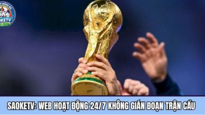 Saoketvttbd.net: Web hoạt động 24/7 không gián đoạn trận cầu