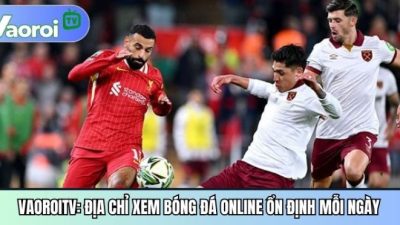 Vaoroitvttbd.org: Địa chỉ xem bóng đá online ổn định mỗi ngày