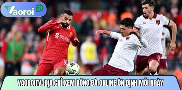 Vaoroitvttbd.org: Địa chỉ xem bóng đá online ổn định mỗi ngày