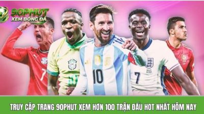 Truy cập trang 90phuttv.bid xem hơn 100 trận đấu hot nhất hôm nay
