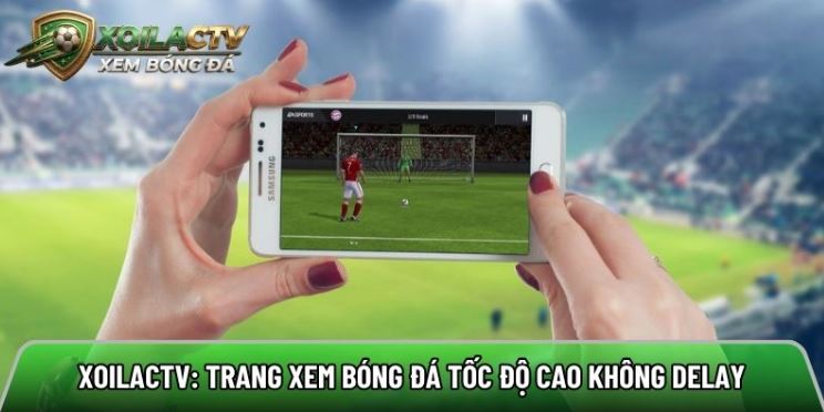 Xoilactvv.com: Trang xem bóng đá tốc độ cao không delay